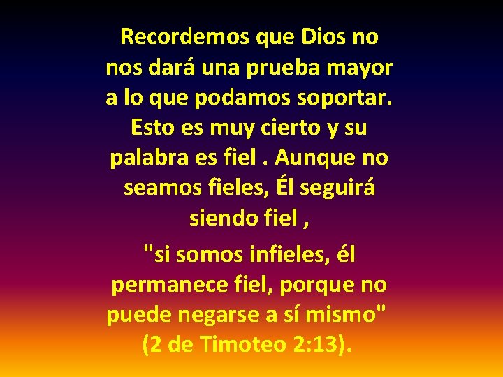 Recordemos que Dios no nos dará una prueba mayor a lo que podamos soportar. Recordemos que Dios no nos dará una prueba mayor a lo que podamos soportar.