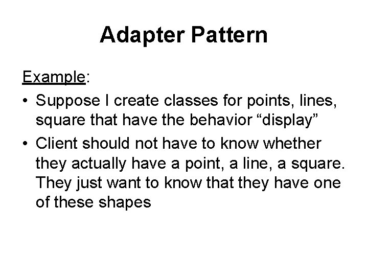 Adapter Pattern Example: • Suppose I create classes for points, lines, square that have