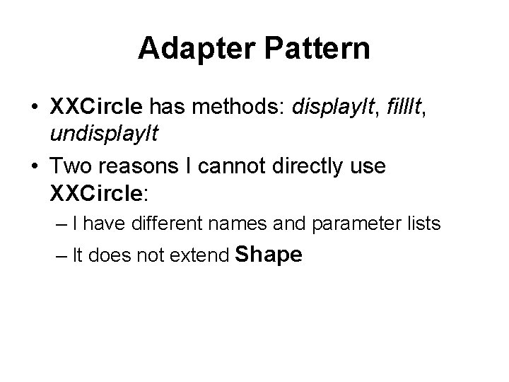 Adapter Pattern • XXCircle has methods: display. It, fill. It, undisplay. It • Two
