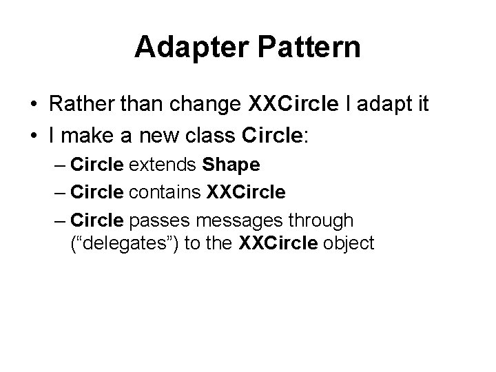 Adapter Pattern • Rather than change XXCircle I adapt it • I make a Adapter Pattern • Rather than change XXCircle I adapt it • I make a