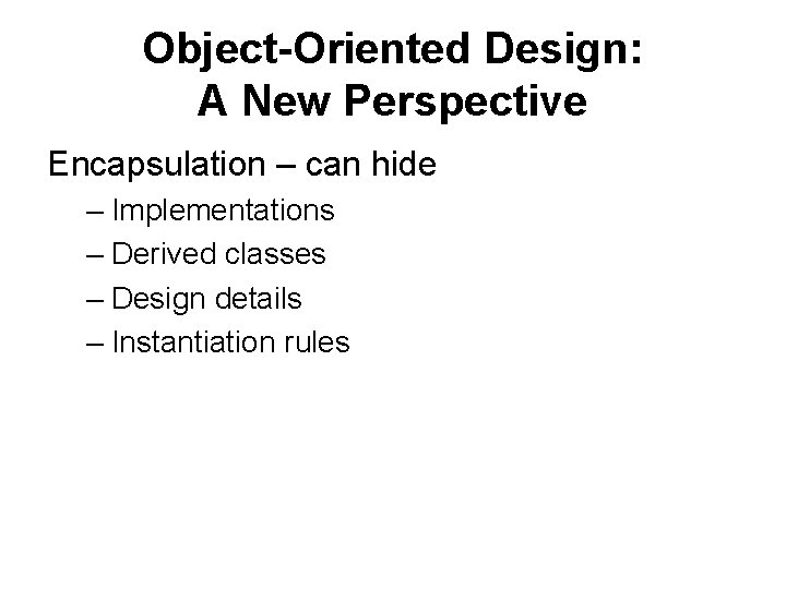 Object-Oriented Design: A New Perspective Encapsulation – can hide – Implementations – Derived classes