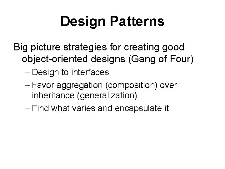 Design Patterns Big picture strategies for creating good object-oriented designs (Gang of Four) –