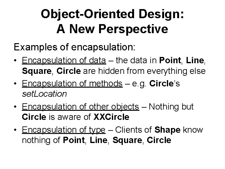 Object-Oriented Design: A New Perspective Examples of encapsulation: • Encapsulation of data – the