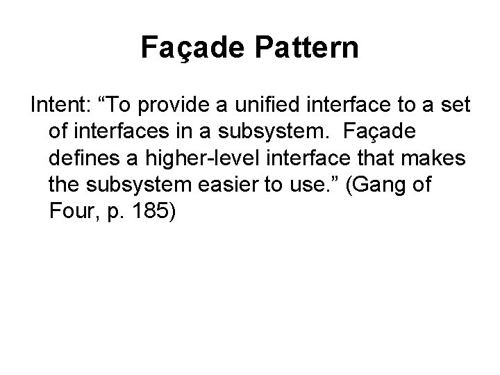 Façade Pattern Intent: “To provide a unified interface to a set of interfaces in