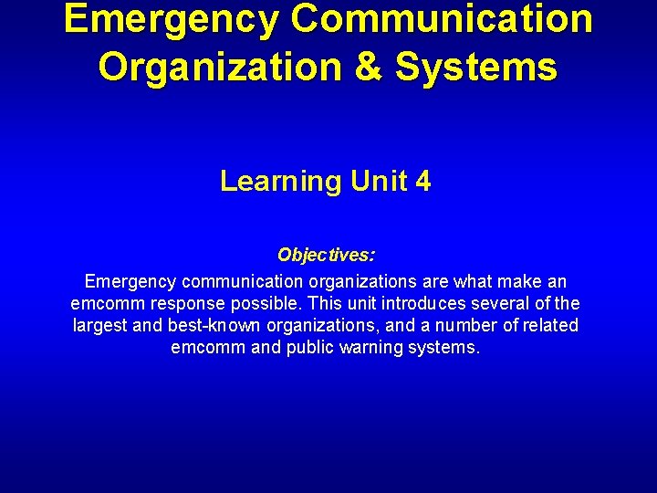 Emergency Communication Organization & Systems Learning Unit 4 Objectives: Emergency communication organizations are what