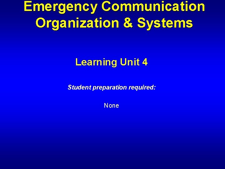 Emergency Communication Organization & Systems Learning Unit 4 Student preparation required: None 