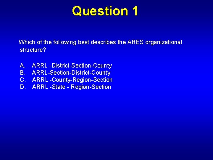 Question 1 Which of the following best describes the ARES organizational structure? A. ARRL