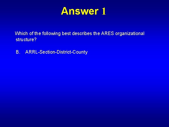 Answer 1 Which of the following best describes the ARES organizational structure? B. ARRL-Section-District-County