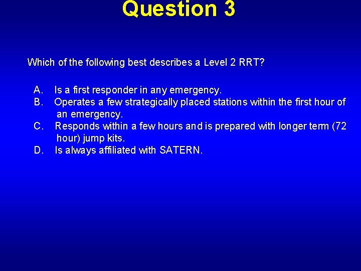 Question 3 Which of the following best describes a Level 2 RRT? A. Is