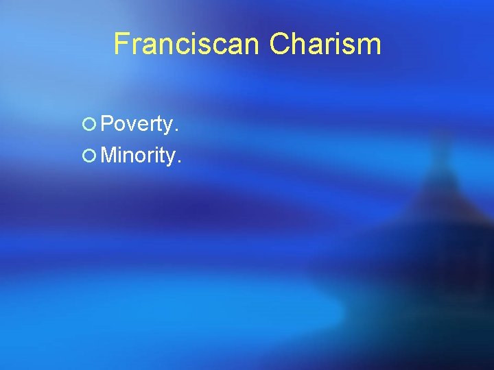 Franciscan Charism ¡ Poverty. ¡ Minority. Franciscan Charism ¡ Poverty. ¡ Minority.
