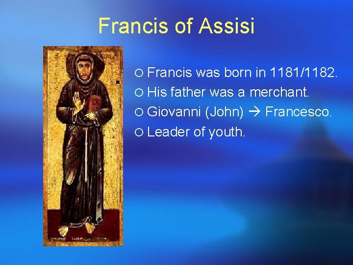 Francis of Assisi ¡ Francis was born in 1181/1182. ¡ His father was a Francis of Assisi ¡ Francis was born in 1181/1182. ¡ His father was a