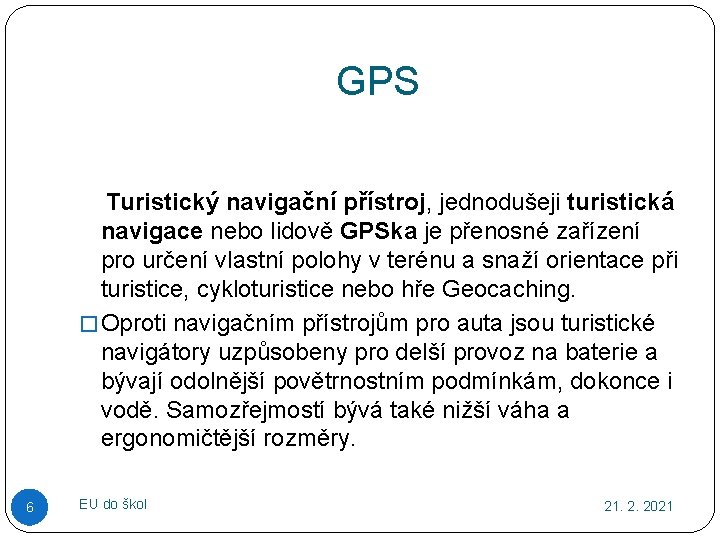 GPS Turistický navigační přístroj, jednodušeji turistická navigace nebo lidově GPSka je přenosné zařízení pro