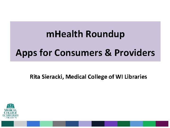 m. Health Roundup Apps for Consumers & Providers Rita Sieracki, Medical College of WI m. Health Roundup Apps for Consumers & Providers Rita Sieracki, Medical College of WI