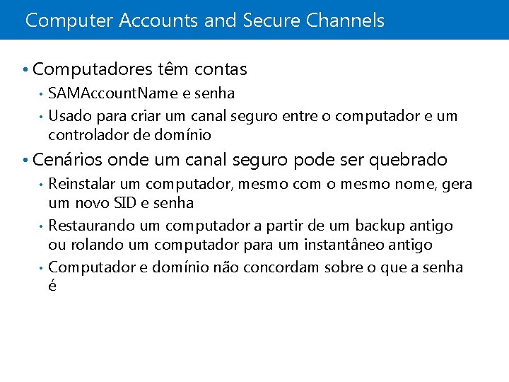 Computer Accounts and Secure Channels • Computadores têm contas SAMAccount. Name e senha •