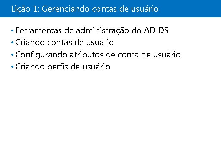 Lição 1: Gerenciando contas de usuário • Ferramentas de administração do AD DS •