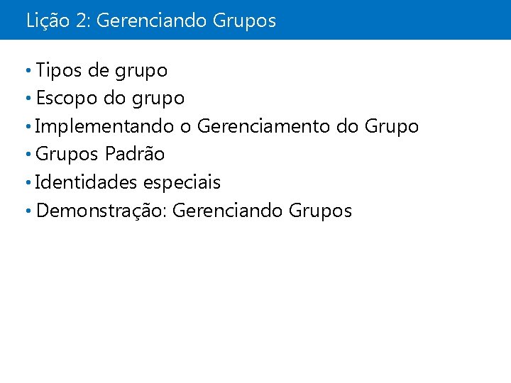 Lição 2: Gerenciando Grupos • Tipos de grupo • Escopo do grupo • Implementando