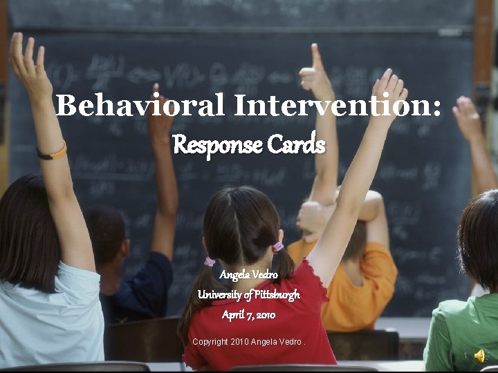 Behavioral Intervention: Response Cards Angela Vedro University of Pittsburgh April 7, 2010 Copyright 2010