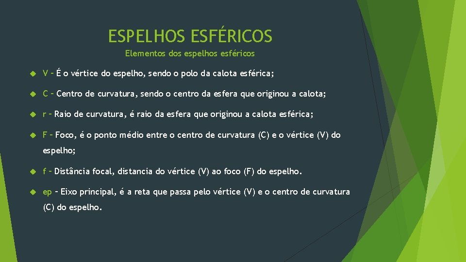 ESPELHOS ESFÉRICOS Elementos dos espelhos esféricos V – É o vértice do espelho, sendo