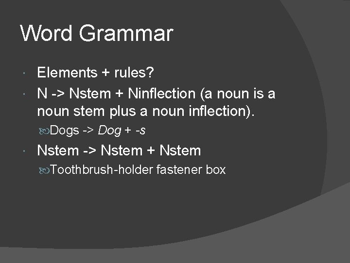 Word Grammar Elements + rules? N -> Nstem + Ninflection (a noun is a