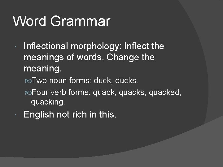 Word Grammar Inflectional morphology: Inflect the meanings of words. Change the meaning. Two noun