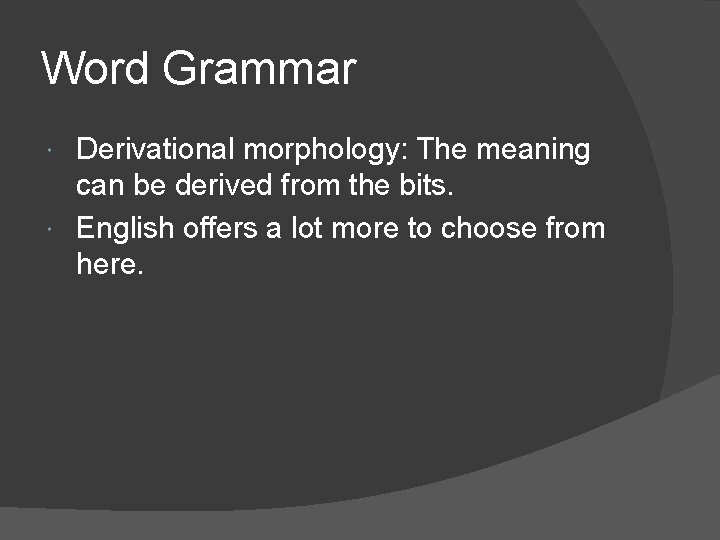 Word Grammar Derivational morphology: The meaning can be derived from the bits. English offers