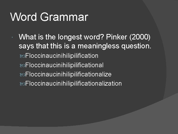 Word Grammar What is the longest word? Pinker (2000) says that this is a
