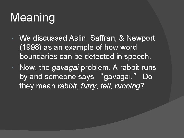 Meaning We discussed Aslin, Saffran, & Newport (1998) as an example of how word