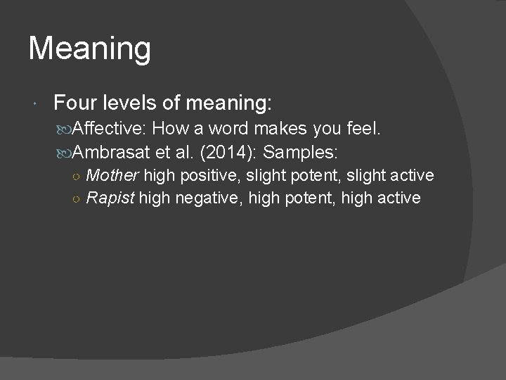 Meaning Four levels of meaning: Affective: How a word makes you feel. Ambrasat et