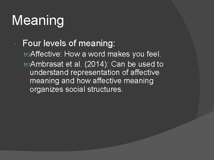 Meaning Four levels of meaning: Affective: How a word makes you feel. Ambrasat et