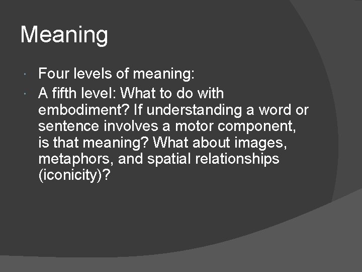Meaning Four levels of meaning: A fifth level: What to do with embodiment? If