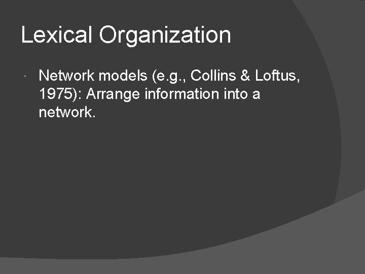 Lexical Organization Network models (e. g. , Collins & Loftus, 1975): Arrange information into