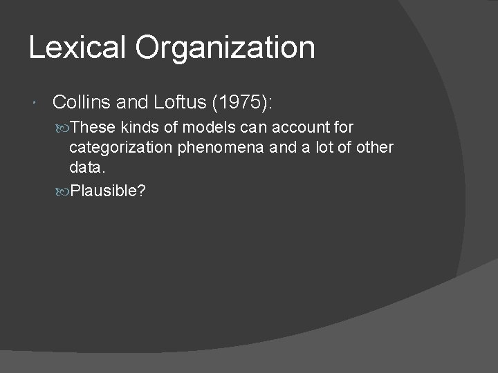 Lexical Organization Collins and Loftus (1975): These kinds of models can account for categorization