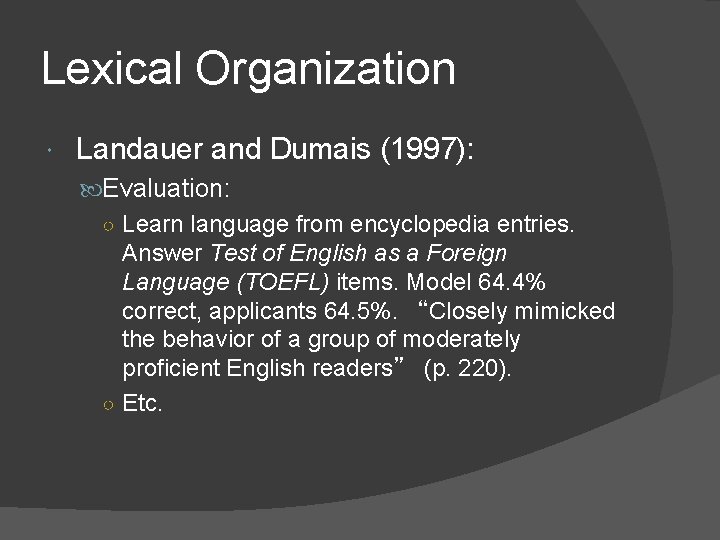 Lexical Organization Landauer and Dumais (1997): Evaluation: ○ Learn language from encyclopedia entries. Answer