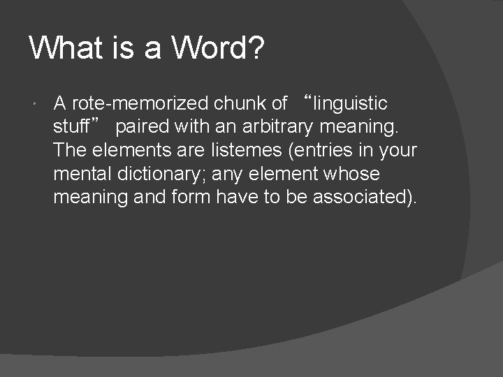 What is a Word? A rote-memorized chunk of “linguistic stuff” paired with an arbitrary