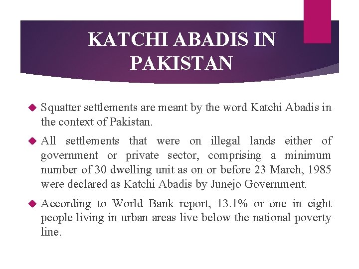 KATCHI ABADIS IN PAKISTAN Squatter settlements are meant by the word Katchi Abadis in KATCHI ABADIS IN PAKISTAN Squatter settlements are meant by the word Katchi Abadis in