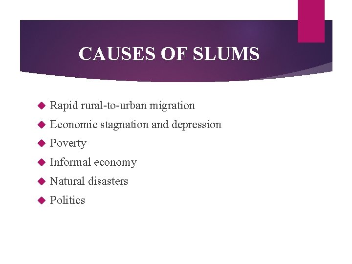 CAUSES OF SLUMS Rapid rural-to-urban migration Economic stagnation and depression Poverty Informal economy Natural