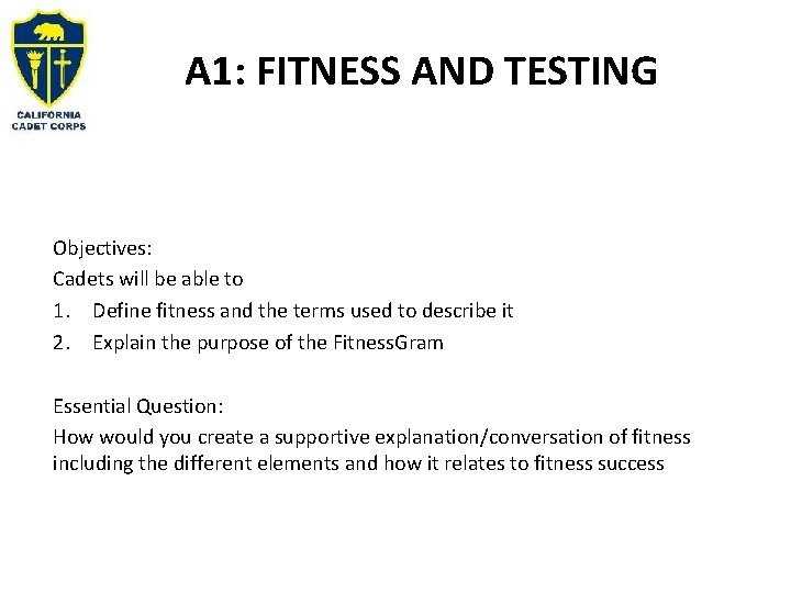 A 1: FITNESS AND TESTING Objectives: Cadets will be able to 1. Define fitness A 1: FITNESS AND TESTING Objectives: Cadets will be able to 1. Define fitness