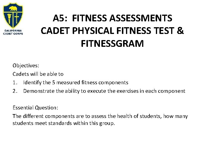 A 5: FITNESS ASSESSMENTS CADET PHYSICAL FITNESS TEST & FITNESSGRAM Objectives: Cadets will be A 5: FITNESS ASSESSMENTS CADET PHYSICAL FITNESS TEST & FITNESSGRAM Objectives: Cadets will be