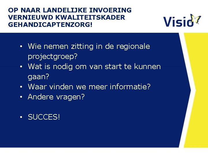 OP NAAR LANDELIJKE INVOERING VERNIEUWD KWALITEITSKADER GEHANDICAPTENZORG! • Wie nemen zitting in de regionale