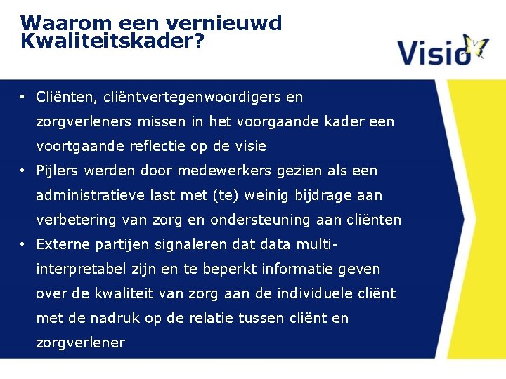 Waarom een vernieuwd Kwaliteitskader? • Cliënten, cliëntvertegenwoordigers en zorgverleners missen in het voorgaande kader