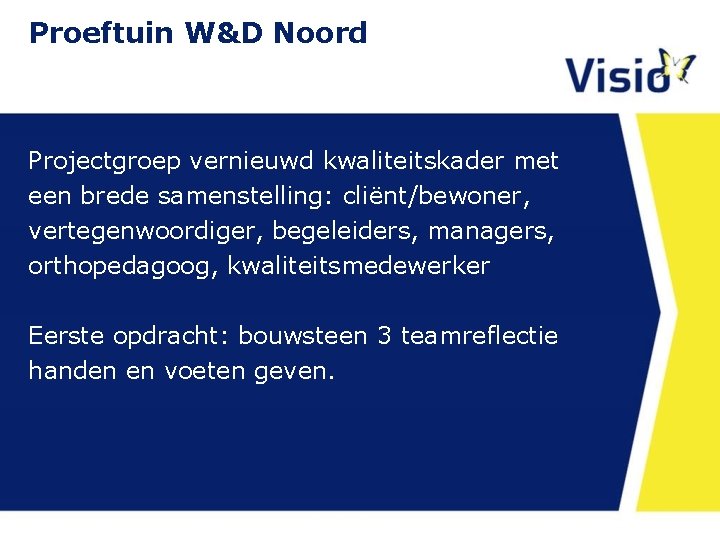 Proeftuin W&D Noord Projectgroep vernieuwd kwaliteitskader met een brede samenstelling: cliënt/bewoner, vertegenwoordiger, begeleiders, managers,