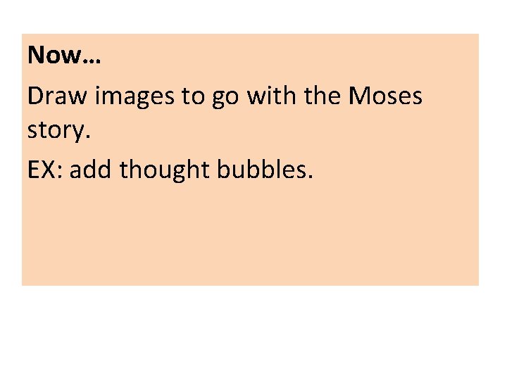 Now… Draw images to go with the Moses story. EX: add thought bubbles. Now… Draw images to go with the Moses story. EX: add thought bubbles.