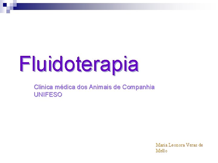 Fluidoterapia Clinica médica dos Animais de Companhia UNIFESO Maria Leonora Veras de Mello 