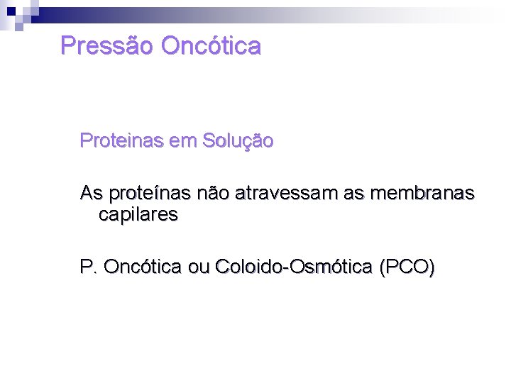 Pressão Oncótica Proteinas em Solução As proteínas não atravessam as membranas capilares P. Oncótica