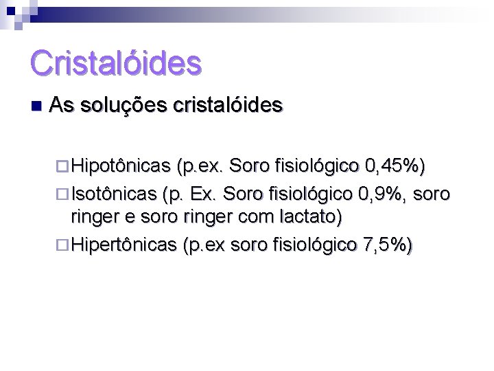 Cristalóides n As soluções cristalóides ¨ Hipotônicas (p. ex. Soro fisiológico 0, 45%) ¨ Cristalóides n As soluções cristalóides ¨ Hipotônicas (p. ex. Soro fisiológico 0, 45%) ¨
