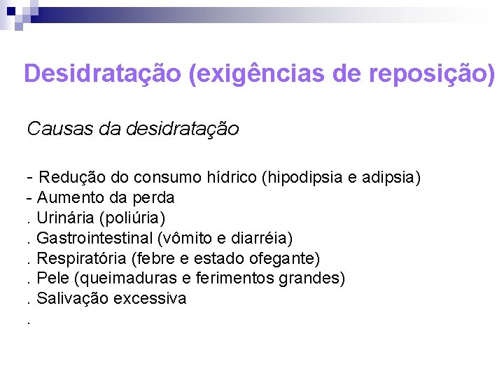 Desidratação (exigências de reposição) Causas da desidratação - Redução do consumo hídrico (hipodipsia e