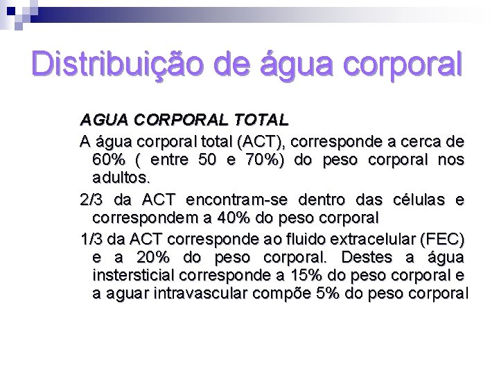 Distribuição de água corporal AGUA CORPORAL TOTAL A água corporal total (ACT), corresponde a Distribuição de água corporal AGUA CORPORAL TOTAL A água corporal total (ACT), corresponde a