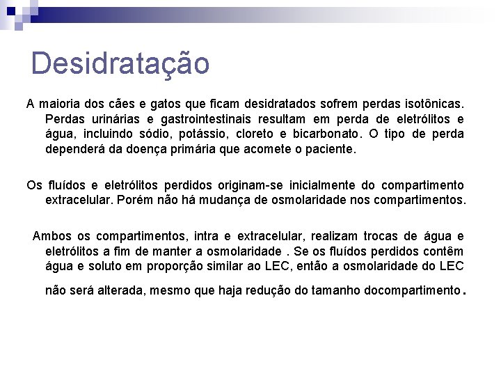 Desidratação A maioria dos cães e gatos que ficam desidratados sofrem perdas isotônicas. Perdas