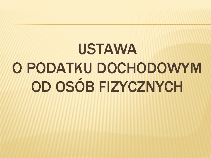 USTAWA O PODATKU DOCHODOWYM OD OSÓB FIZYCZNYCH 