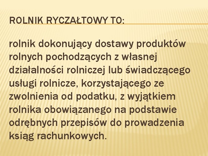 ROLNIK RYCZAŁTOWY TO: rolnik dokonujący dostawy produktów rolnych pochodzących z własnej działalności rolniczej lub